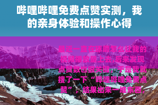 哔哩哔哩免费点赞实测，我的亲身体验和操作心得