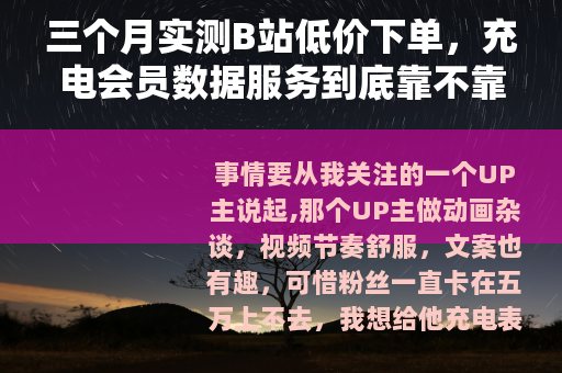 三个月实测B站低价下单，充电会员数据服务到底靠不靠谱
