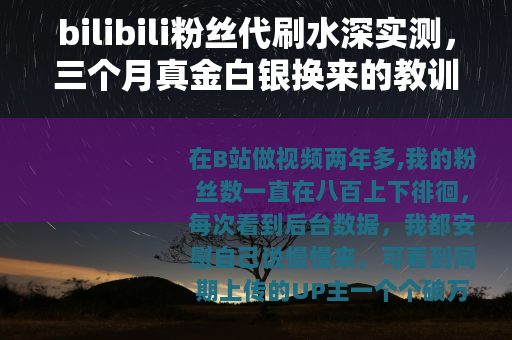 bilibili粉丝代刷水深实测，三个月真金白银换来的教训