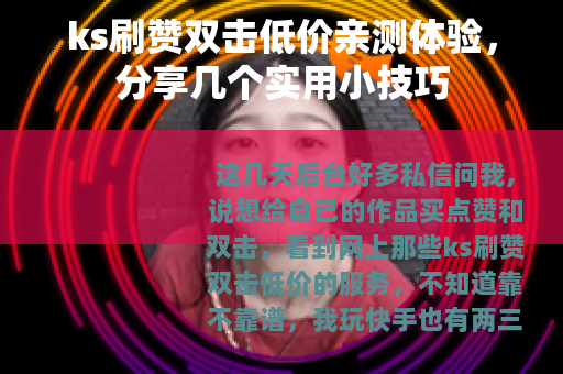 ks刷赞双击低价亲测体验，分享几个实用小技巧