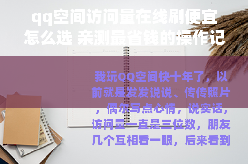 qq空间访问量在线刷便宜怎么选 亲测最省钱的操作记录 qq空间访问量在线刷便宜怎么选 亲测最省钱的操作记录
