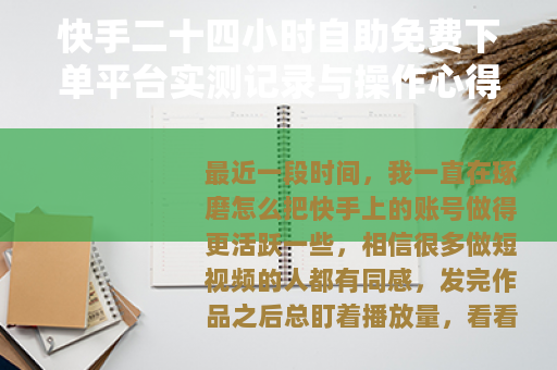 快手二十四小时自助免费下单平台实测记录与操作心得