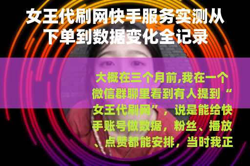 女王代刷网快手服务实测从下单到数据变化全记录
