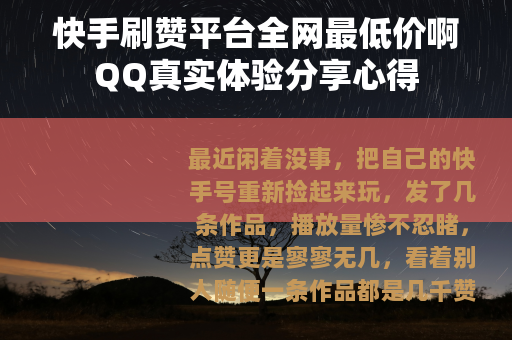 快手刷赞平台全网最低价啊QQ真实体验分享心得