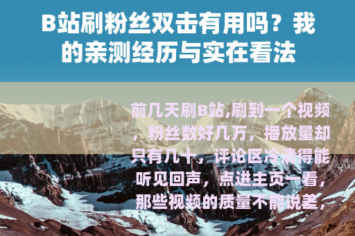 B站刷粉丝双击有用吗？我的亲测经历与实在看法