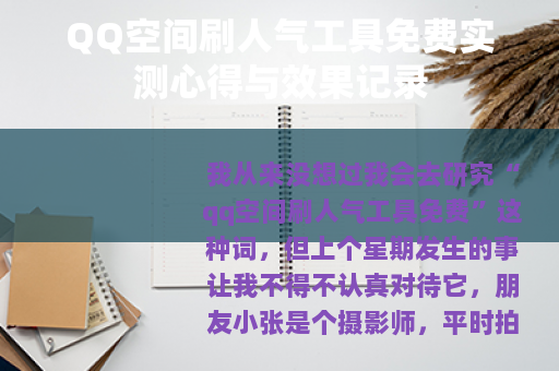 QQ空间刷人气工具免费实测心得与效果记录