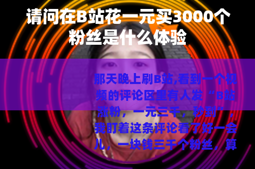 请问在B站花一元买3000个粉丝是什么体验