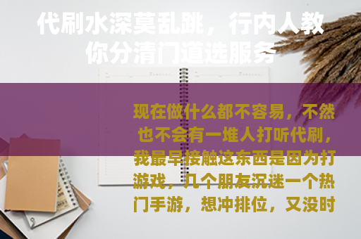 代刷水深莫乱跳，行内人教你分清门道选服务