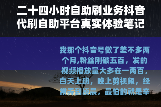 二十四小时自助刷业务抖音代刷自助平台真实体验笔记