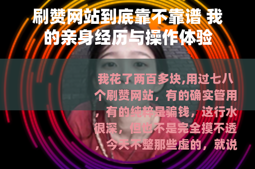 刷赞网站到底靠不靠谱 我的亲身经历与操作体验