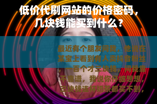 低价代刷网站的价格密码，几块钱能买到什么？