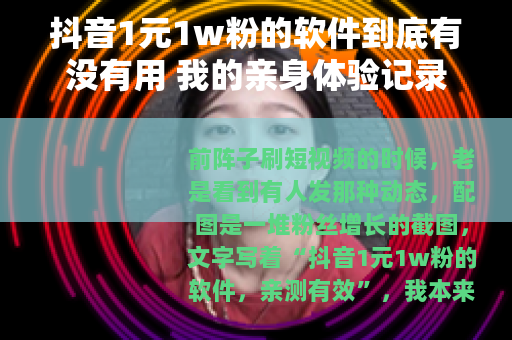 抖音1元1w粉的软件到底有没有用 我的亲身体验记录