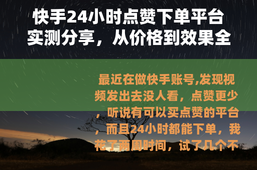 快手24小时点赞下单平台实测分享，从价格到效果全面说明