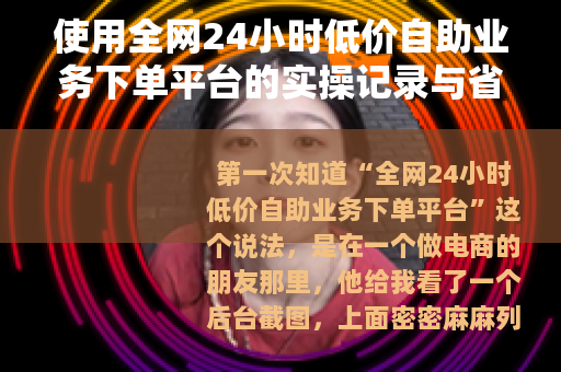 使用全网24小时低价自助业务下单平台的实操记录与省钱经验