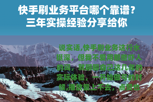 快手刷业务平台哪个靠谱？三年实操经验分享给你
