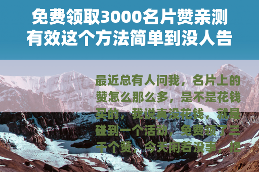 免费领取3000名片赞亲测有效这个方法简单到没人告诉你