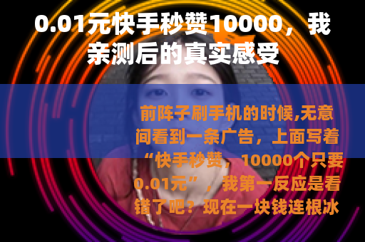 0.01元快手秒赞10000，我亲测后的真实感受