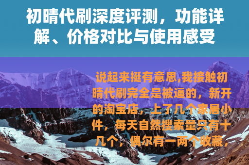 初晴代刷深度评测，功能详解、价格对比与使用感受