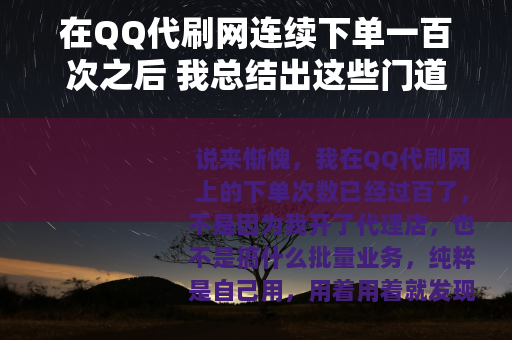 在QQ代刷网连续下单一百次之后 我总结出这些门道