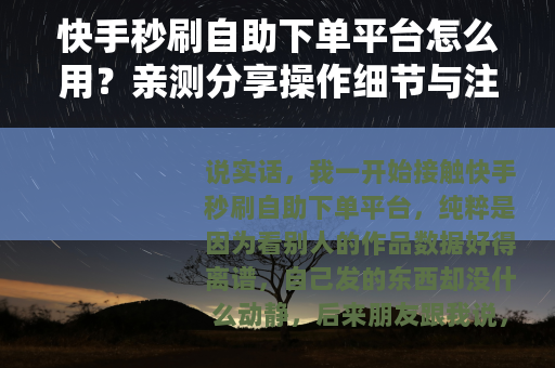 快手秒刷自助下单平台怎么用?亲测分享操作细节与注意事项 快手秒刷自助下单平台怎么用?亲测分享操作细节与注意事项