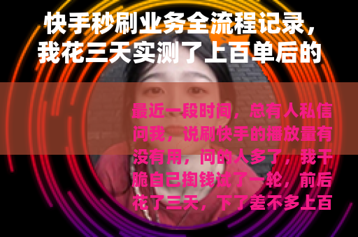 快手秒刷业务全流程记录，我花三天实测了上百单后的思考