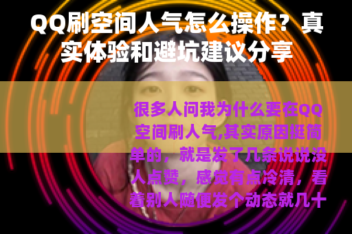QQ刷空间人气怎么操作？真实体验和避坑建议分享