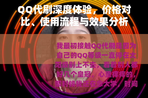 QQ代刷深度体验，价格对比、使用流程与效果分析