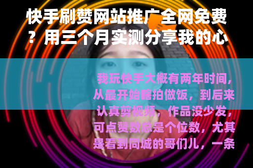 快手刷赞网站推广全网免费？用三个月实测分享我的心得