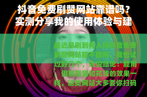 抖音免费刷赞网站靠谱吗？实测分享我的使用体验与建议