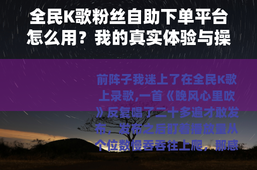 全民K歌粉丝自助下单平台怎么用？我的真实体验与操作心得