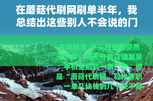 在蘑菇代刷网刷单半年，我总结出这些别人不会说的门道