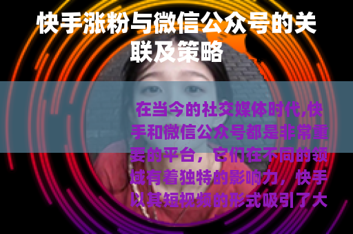 快手涨粉与微信公众号的关联及策略