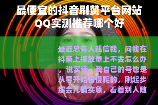 最便宜的抖音刷赞平台网站QQ实测推荐哪个好