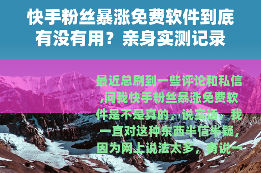 快手粉丝暴涨免费软件到底有没有用？亲身实测记录