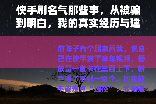 快手刷名气那些事，从被骗到明白，我的真实经历与建议