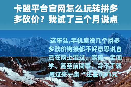 卡盟平台官网怎么玩转拼多多砍价？我试了三个月说点实在的