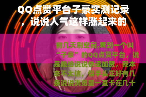 QQ点赞平台子豪实测记录，说说人气这样涨起来的