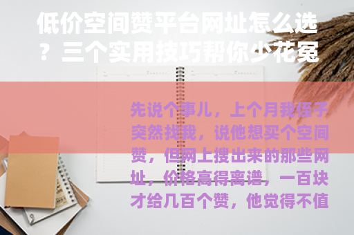 低价空间赞平台网址怎么选?三个实用技巧帮你少花冤枉钱 低价空间赞平台网址怎么选?三个实用技巧帮你少花冤枉钱