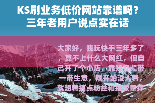 KS刷业务低价网站靠谱吗？三年老用户说点实在话