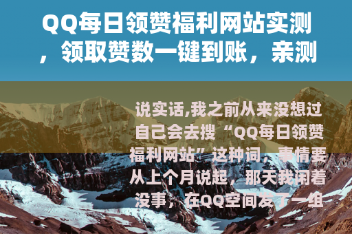 QQ每日领赞福利网站实测，领取赞数一键到账，亲测有效