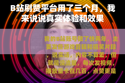 B站刷赞平台用了三个月，我来说说真实体验和效果