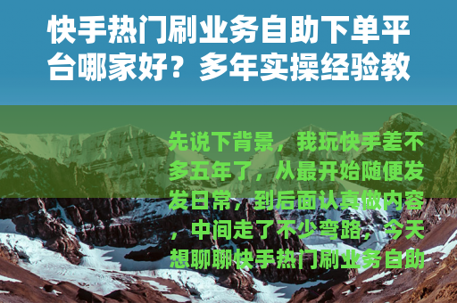 快手热门刷业务自助下单平台哪家好？多年实操经验教你高效选择