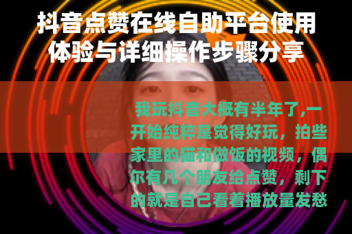 抖音点赞在线自助平台使用体验与详细操作步骤分享