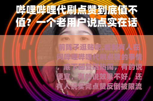哔哩哔哩代刷点赞到底值不值？一个老用户说点实在话