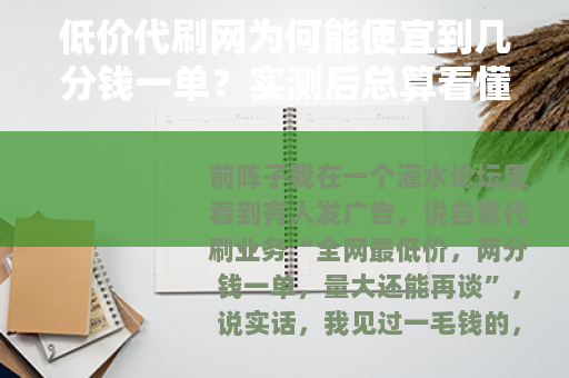 低价代刷网为何能便宜到几分钱一单？实测后总算看懂了