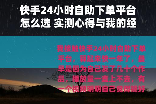 快手24小时自助下单平台怎么选 实测心得与我的经验分享
