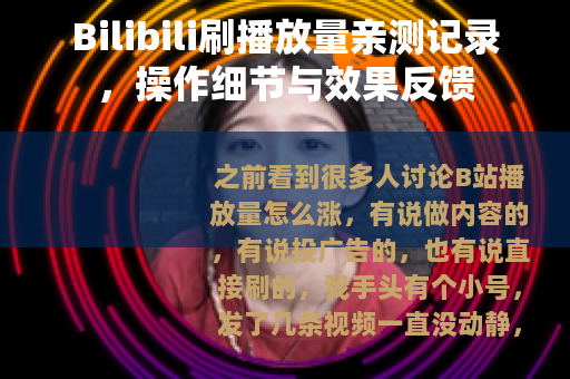 Bilibili刷播放量亲测记录，操作细节与效果反馈
