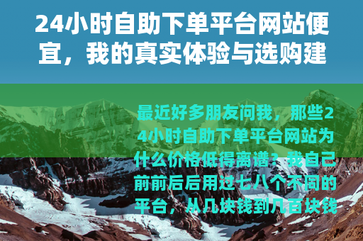 24小时自助下单平台网站便宜，我的真实体验与选购建议