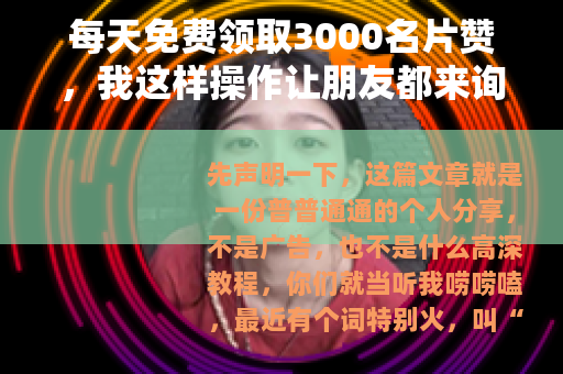 每天免费领取3000名片赞，我这样操作让朋友都来询问
