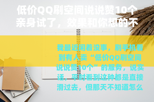 低价QQ刷空间说说赞10个亲身试了，效果和你想的不一样